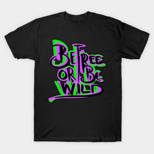 Be Free or Be Wild T-Shirt